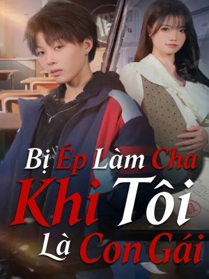 Bị Ép Làm Cha Khi Tôi Là Con Gái