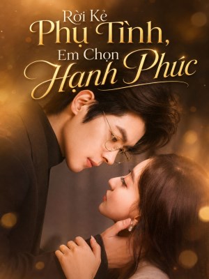 Xem phim Rời Kẻ Phụ Tình , Em Chọn Hạnh Phúc